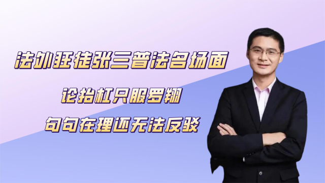 法外狂徒张三普法名场面,抬杠只服罗翔,爆笑式普法句句无法反驳_腾讯视频