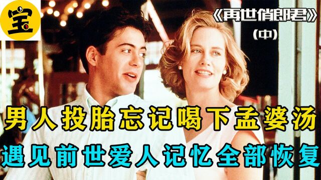 第2集|男人投胎忘记喝下孟婆汤,遇见前世爱人记忆全部恢复. 《再世俏郎君》#美剧 #爱情 