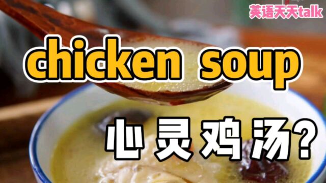 “心灵鸡汤”的英语,说成chicken soup,估计老外就懵了