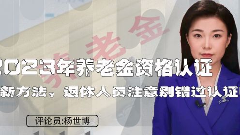 2023年养老金资格认证，又有新方法，退休人员注意别错过认证时间