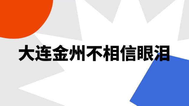 “大连金州不相信眼泪”是什么意思?