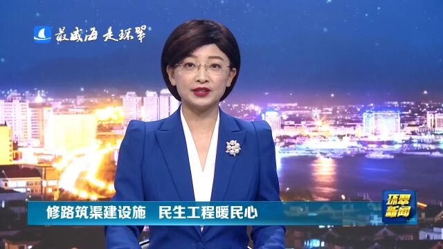 威海市环翠区:修路筑渠建设施 民生工程暖民心