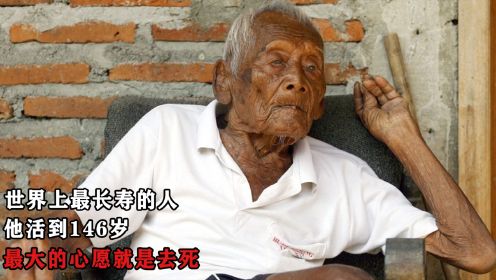 世界上最长寿的人：他活到146岁，最大的心愿就是去死