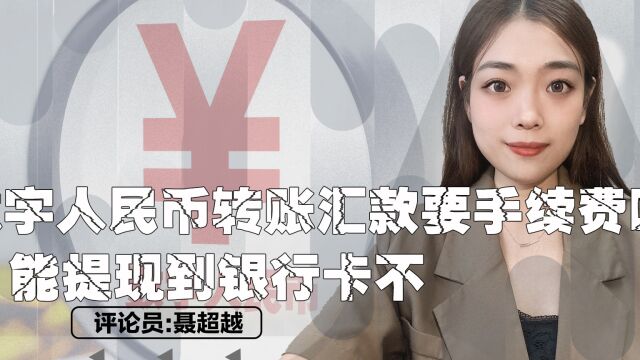 数字人民币转账汇款要手续费吗?能提现到银行卡不? 