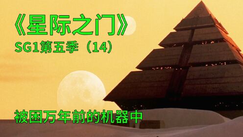 星际之门SG1第五季E14：大仇终于得报，却又被困万年古董机器中