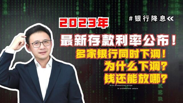 2023最新存款利率公布!多家银行同时下调!为什么下调?钱还能放哪?