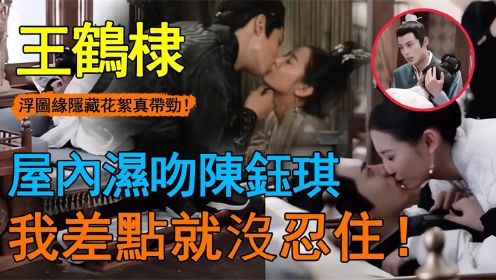 王鹤棣新剧《浮图缘》吻戏花絮，居然被陈钰琪扑倒，真的太甜了