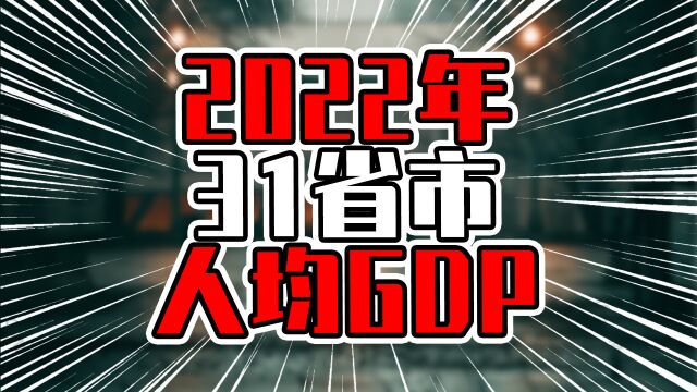 2022年31省市人均GDP,广东排第七位,排前7除北京外均是沿海省市