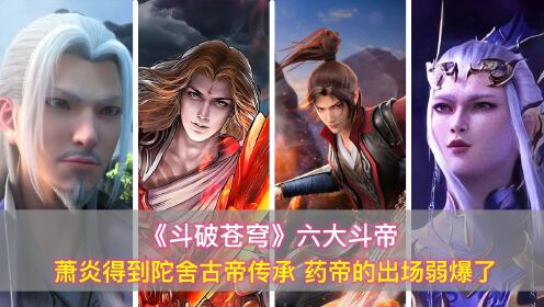 《斗破苍穹》六大斗帝:萧炎得到陀舍古帝传承,药帝的出场弱爆了_动漫_高清完整版视频在线观看_腾讯视频