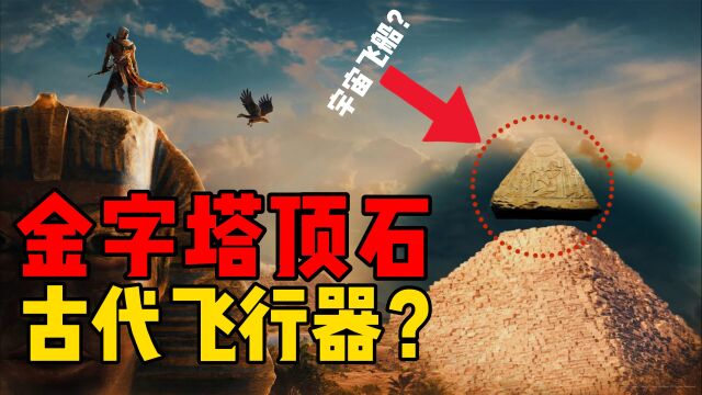 金字塔顶石是飞行器?为什么塔尖不翼而飞,揭开金字塔背后的秘密