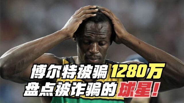 没下载反诈APP!盘点被诈骗的球星!博尔特被骗1280万