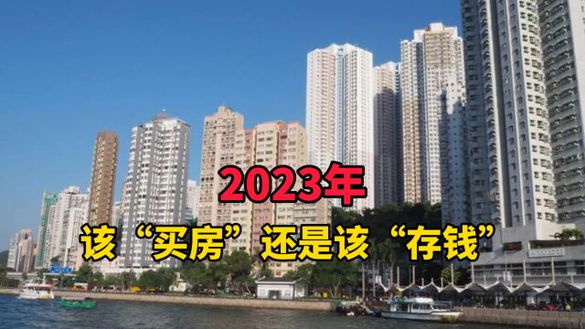 2023年该“买房”还是该“存钱”