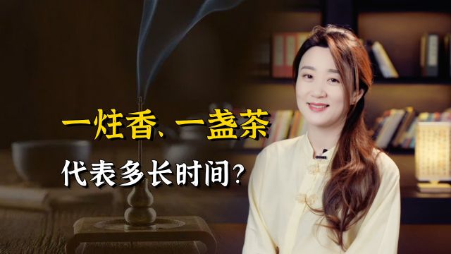 古代人常说的“一炷香、一盏茶”,放到现在,分别是多长时间?