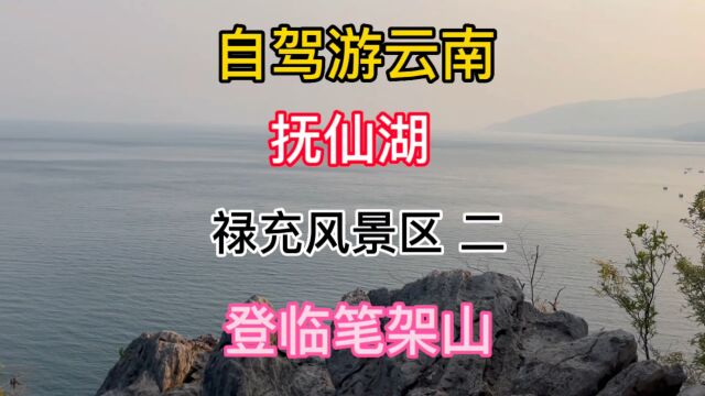 自驾游云南 抚仙湖 禄充风景区二 登临笔架山,晚饭吃铜锅鱼 香!