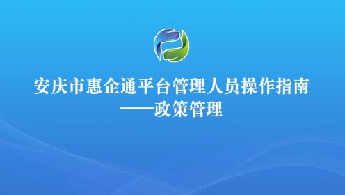 安庆市惠企通平台管理人员操作指南—政策管理