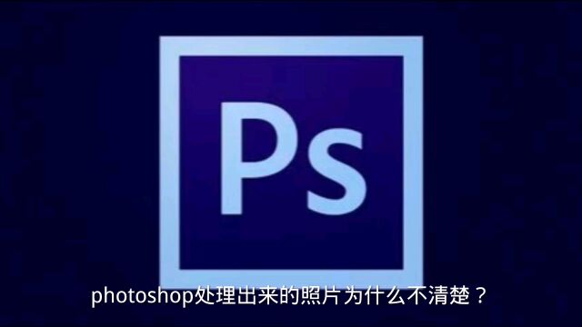 photoshop处理出来的照片为什么不清楚?