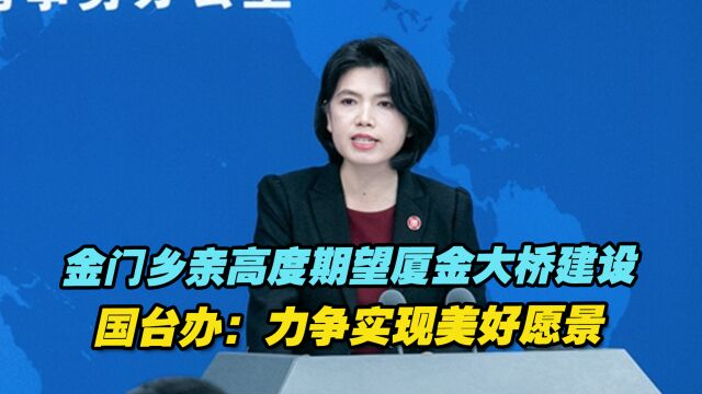 金门乡亲高度期望厦金大桥建设,国台办:力争实现美好愿景