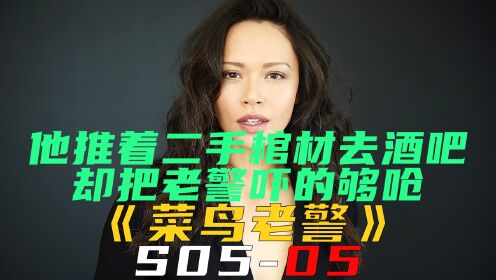 他推着二手棺材去酒吧，却把老警吓的够呛！《菜鸟老警S05-05》