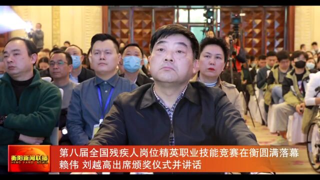 第八届全国残疾人岗位精英职业技能竞赛在衡圆满落幕 赖伟 刘越高出席颁奖仪式并讲话