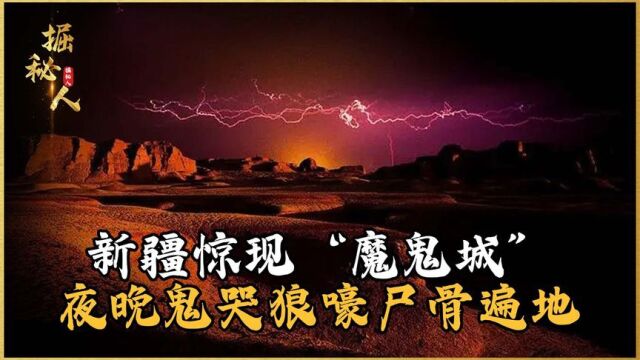 新疆惊现“魔鬼城”,夜晚鬼哭狼嚎尸骨遍地,专家:真是人间炼狱