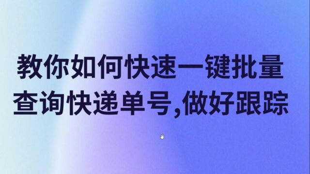 教你如何快速一键批量查询快递单号,做好跟踪