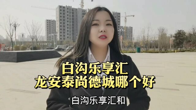 白沟乐享汇商务中心和龙安泰尚德城@哪个好