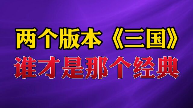 两个版本《三国》,谁才是那个经典#三国 #三国演义 #新三国 #经典影视 两个版本《三国》,谁才是那个经典#三国 #三国演义 #新三国 #经典影视