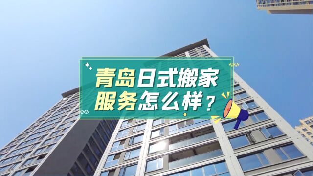 青岛日式搬家服务怎么样?