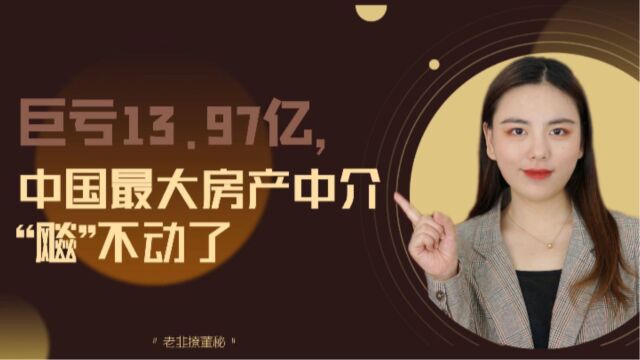 巨亏13.97亿,中国最大房产中介“飚”不动了