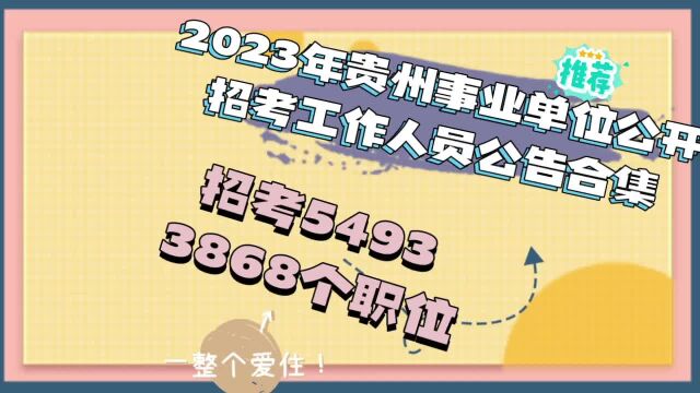 2023年贵州事业单位公开招聘工作人员公告合集,招考5493人!