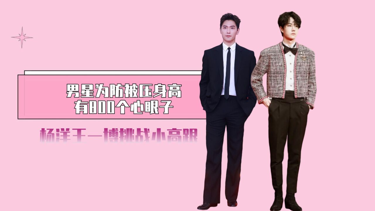 男星为防被压身高有800个心眼子,杨洋王一博挑战小高跟,沈腾鞋底相当