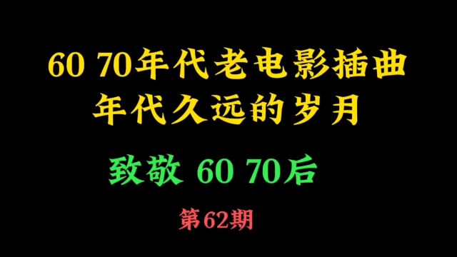 60 70年代老电影插曲,一代人的生活经历,还有多少人记得呢?