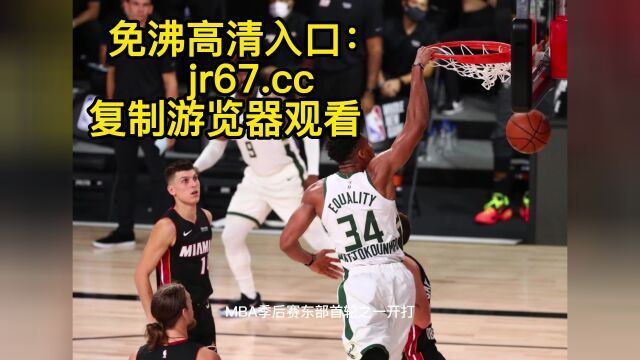 NBA季后赛官方直播:热火vs雄鹿 直播(中文)在线高清视频免费观看直播回放