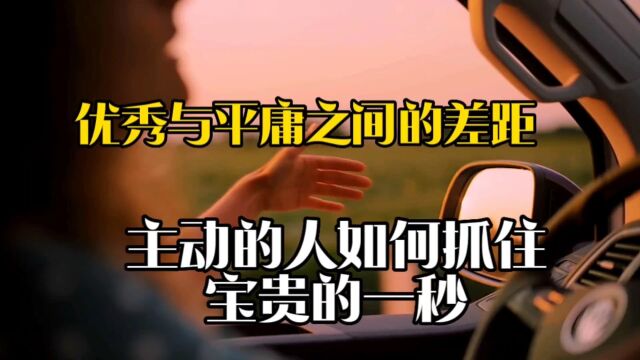 优秀平庸往往在于对环境适应过程,主动的人,容易抓住宝贵的一秒