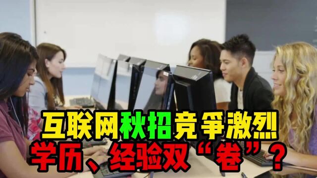 为什么今年,互联网秋招竞争激烈 学历、经验双“卷”?