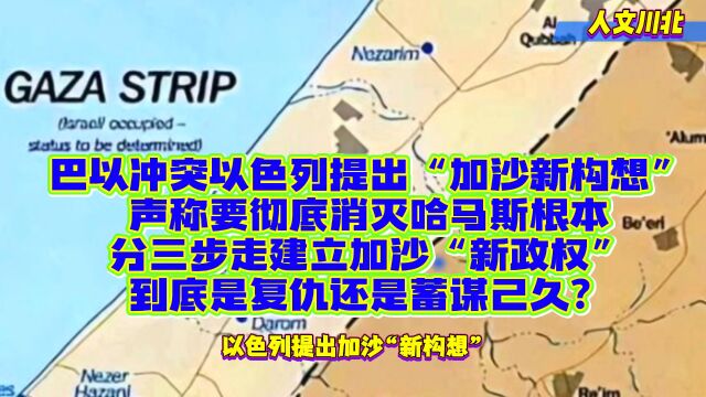 巴以冲突以色列公布对加沙作战计划,提出“加沙新构想”,声称要彻底消灭哈马斯根本,分三步走建立加沙“新政权”,到底是复仇还是蓄谋己