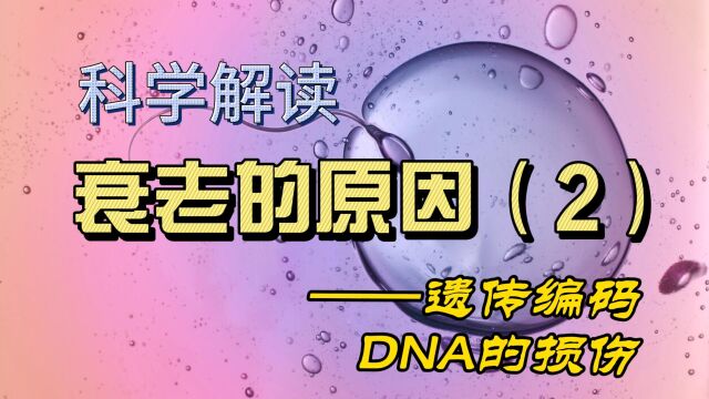 科学解读衰老的原因(2)——遗传编码DNA的损伤