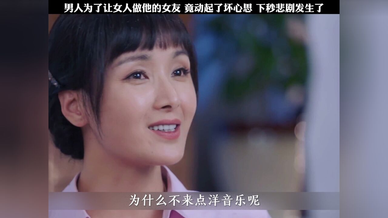 男人为了让女人做他的女友，竟动起了坏心思，下秒悲剧发生了。_高清1080P在线观看平台_腾讯视频
