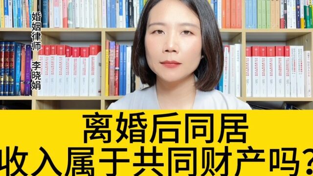 杭州著名离婚律师:离婚后同居期间取得的财产还能算夫妻的共同财产吗? 