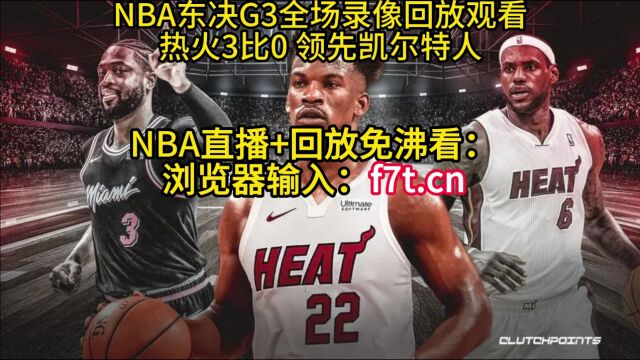 NBA录像回放在线观看:凯尔特人102128热火G3(中文全程)全场录像回放