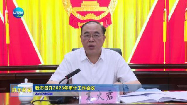 我市召开2023年审计工作会议