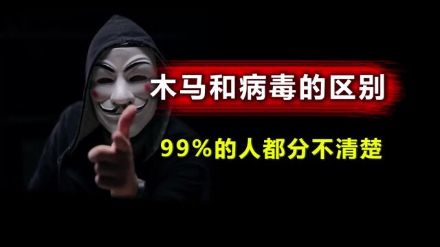 绝对大多数人都分不清楚,木马和病毒的区别!