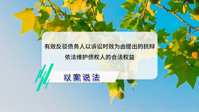 有效反驳债务人以诉讼时效为由提出的抗辩,依法维护债权人的合法权益