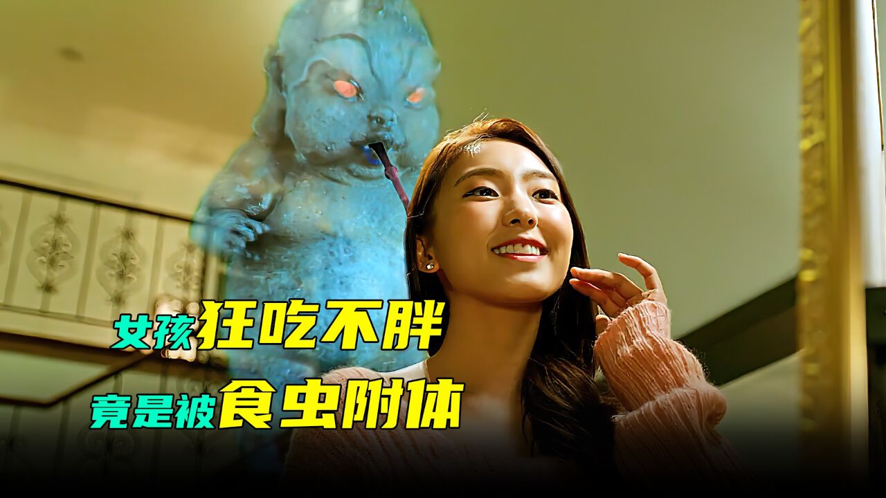 女孩狂吃不胖竟然是被食虫给附身了第三集