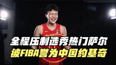 全程压制2024选秀热门萨尔！被FIBA誉为中国约基奇！杨瀚森有多强？