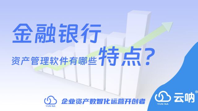 【云呐】金融银行固定资产管理软件有哪些特点?