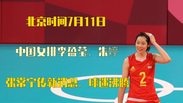 北京时间7月11日,中国女排李盈莹,朱婷,张常宁传新消息,球迷沸腾