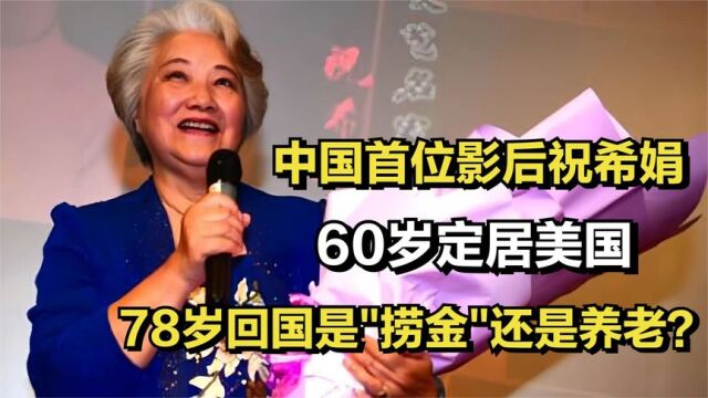 中国首位影后祝希娟:60岁定居美国,78岁回国是捞金还是养老?