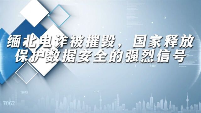 缅北电诈被摧毁,国家释放保护数据安全的强烈信号