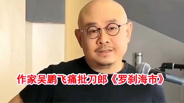 作家吴鹏飞痛批刀郎《罗刹海市》,称其文化瘟疫、垃圾文字引热议